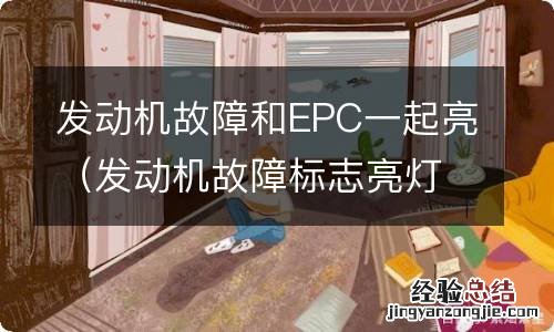 发动机故障标志亮灯和epc同时亮 发动机故障和EPC一起亮