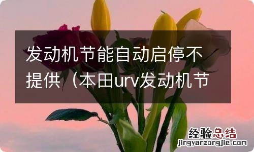 本田urv发动机节能自动启停不提供 发动机节能自动启停不提供