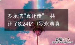 罗永浩真的还债了吗 罗永浩“真还传”一共还了8.24亿