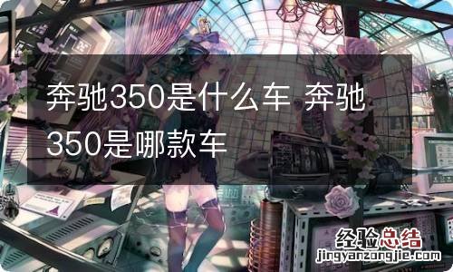 奔驰350是什么车 奔驰350是哪款车