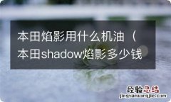 本田shadow焰影多少钱 本田焰影用什么机油