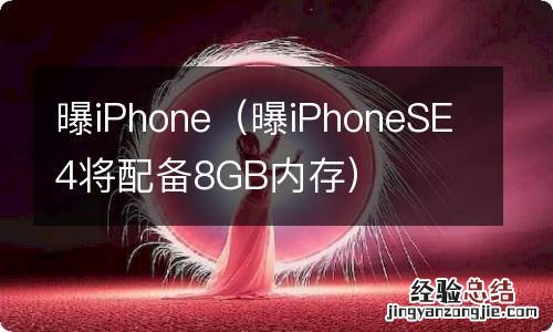 曝iPhoneSE4将配备8GB内存 曝iPhone