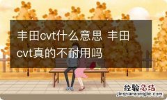 丰田cvt什么意思 丰田cvt真的不耐用吗