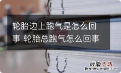 轮胎边上跑气是怎么回事 轮胎总跑气怎么回事