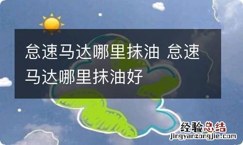 怠速马达哪里抹油 怠速马达哪里抹油好