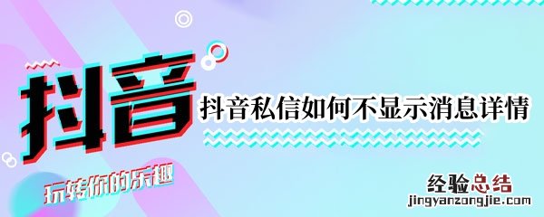 抖音私信怎么设置不显示详情 抖音私信如何不显示消息详情