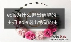 edie为什么退出绝望的主妇 edie退出绝望的主妇是为什么