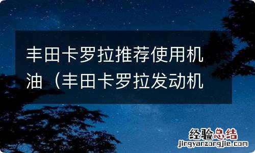 丰田卡罗拉发动机机油哪一种好一点啊 丰田卡罗拉推荐使用机油