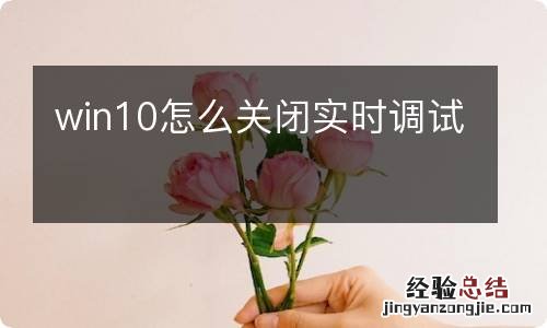 win10怎么关闭实时调试