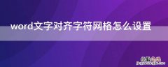 word文字对齐字符网格怎么设置 word文字对齐字符网格怎么设置2019