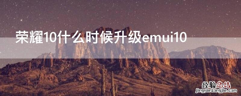 荣耀10什么时候升级正式版 荣耀10什么时候升级emui10