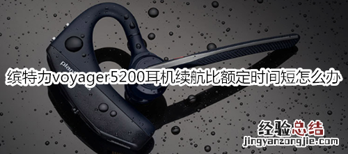 缤特力voyager5200耳机续航比额定时间短怎么办