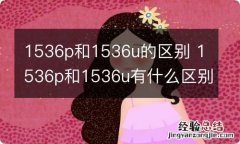 1536p和1536u的区别 1536p和1536u有什么区别