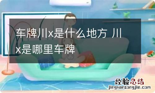 车牌川x是什么地方 川x是哪里车牌