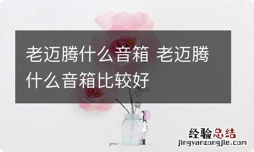 老迈腾什么音箱 老迈腾什么音箱比较好