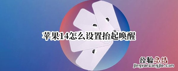 苹果怎么设置抬起唤醒功能 苹果14怎么设置抬起唤醒