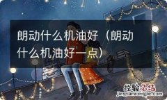 朗动什么机油好一点 朗动什么机油好