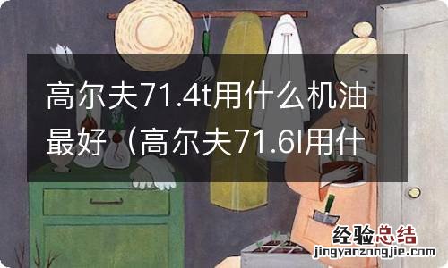 高尔夫71.6l用什么机油 高尔夫71.4t用什么机油最好