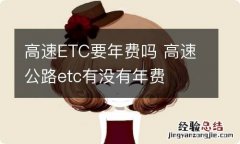 高速ETC要年费吗 高速公路etc有没有年费