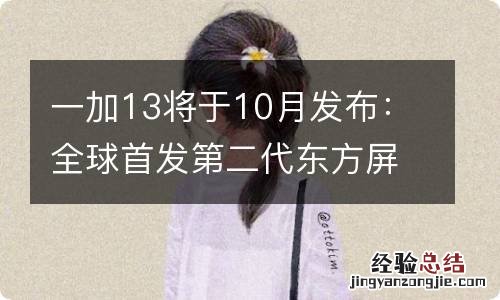 一加13将于10月发布：全球首发第二代东方屏