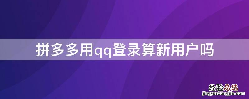 拼多多用qq登录算新用户吗