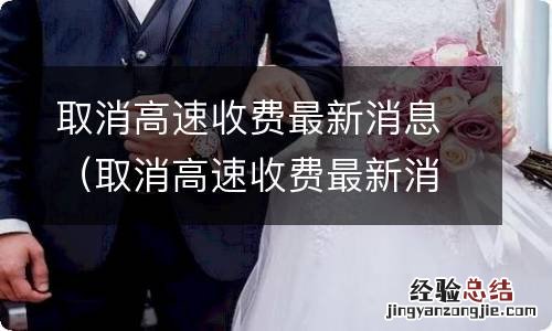 取消高速收费最新消息查询 取消高速收费最新消息
