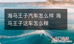 海马王子汽车怎么样 海马王子这车怎么样