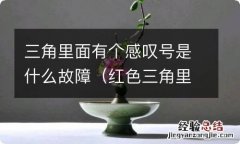 红色三角里面有个感叹号是什么故障 三角里面有个感叹号是什么故障