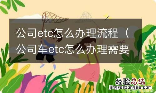 公司车etc怎么办理需要什么手续 公司etc怎么办理流程