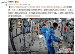 神十八航天员太空出差Vlog上新 神十二航天员太空出舱