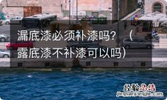 露底漆不补漆可以吗 漏底漆必须补漆吗？