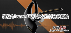 缤特力legend耳机怎么控制音乐播放