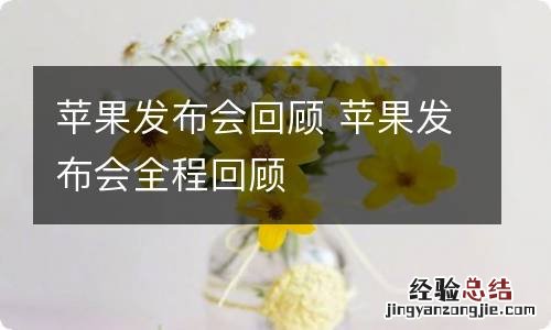 苹果发布会回顾 苹果发布会全程回顾