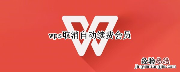 wps取消自动续费会员 wps取消自动续费会员微信