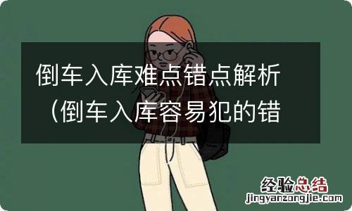 倒车入库容易犯的错误 倒车入库难点错点解析