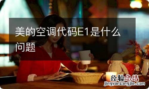 美的空調代碼E1是什麽問題