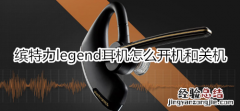 缤特力legend耳机怎么开机和关机