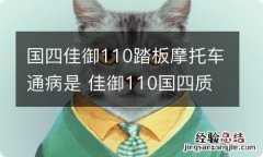 国四佳御110踏板摩托车通病是 佳御110国四质量怎么样