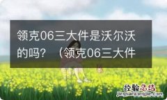 领克06三大件是沃尔沃的吗 领克06三大件是沃尔沃的吗？