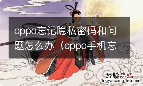 oppo手机忘了隐私密码和问题怎么办 oppo忘记隐私密码和问题怎么办