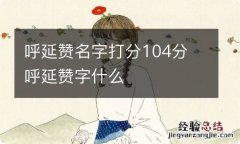 呼延赞名字打分104分 呼延赞字什么