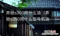 奔驰s350用什么型号机油 奔驰s350用什么油