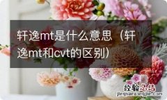 轩逸mt和cvt的区别 轩逸mt是什么意思