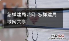 怎样建局域网 怎样建局域网共享