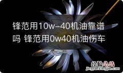 锋范用10w-40机油靠谱吗 锋范用0w40机油伤车吗