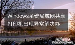 Windows系统局域网共享打印机出现异常解决办法