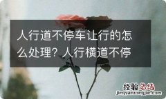 人行道不停车让行的怎么处理? 人行横道不停车让行怎么处理