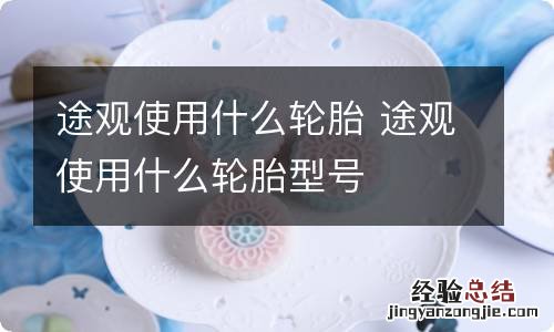 途观使用什么轮胎 途观使用什么轮胎型号