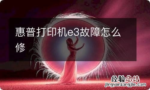 惠普打印机e3故障怎么修