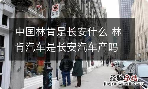 中国林肯是长安什么 林肯汽车是长安汽车产吗